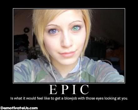 Forum Image: http://i374.photobucket.com/albums/oo187/spanksmon/epic-eyes-bj-blowjob-demotivational.jpg