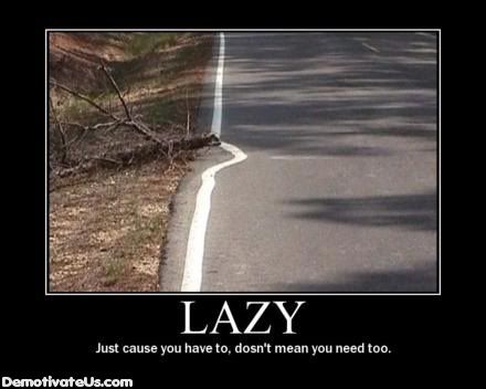 Forum Image: http://i374.photobucket.com/albums/oo187/spanksmon/lazy-road-demotivational-poster.jpg