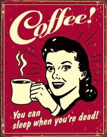Drink Coffee, You can sleep when you're dead